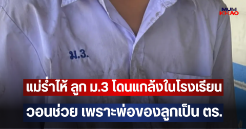 แม่ร่ำไห้ ลูก ม.3 โดนแกล้งในโรงเรียน วอนช่วย เพราะพ่อของลูกเป็น ตร.