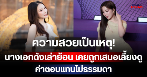 ความสวยเป็นเหตุ! นางเอกดังเล่าย้อน เคยถูกเสนอเลี้ยงดู ค่าตอบแทนไม่ธรรมดา
