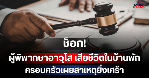 ช็อก! ผู้พิพากษาอาวุโส เสียชีวิตในบ้านพัก ครอบครัวเผยสาเหตุยิ่งเศร้า