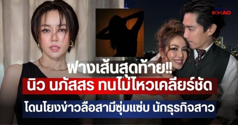 ฟางเส้นสุดท้าย!! นิว นภัสสร ทนไม่ไหวเคลียร์ชัด  โดนโยงข่าวลือสามีซุ่มแซ่บ นักธุรกิจสาว