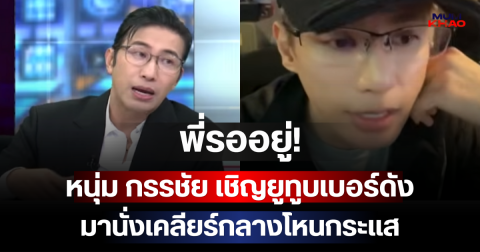 พี่รออยู่! หนุ่ม กรรชัย เชิญยูทูบเบอร์ดังมานั่งเคลียร์กลางโหนกระแส