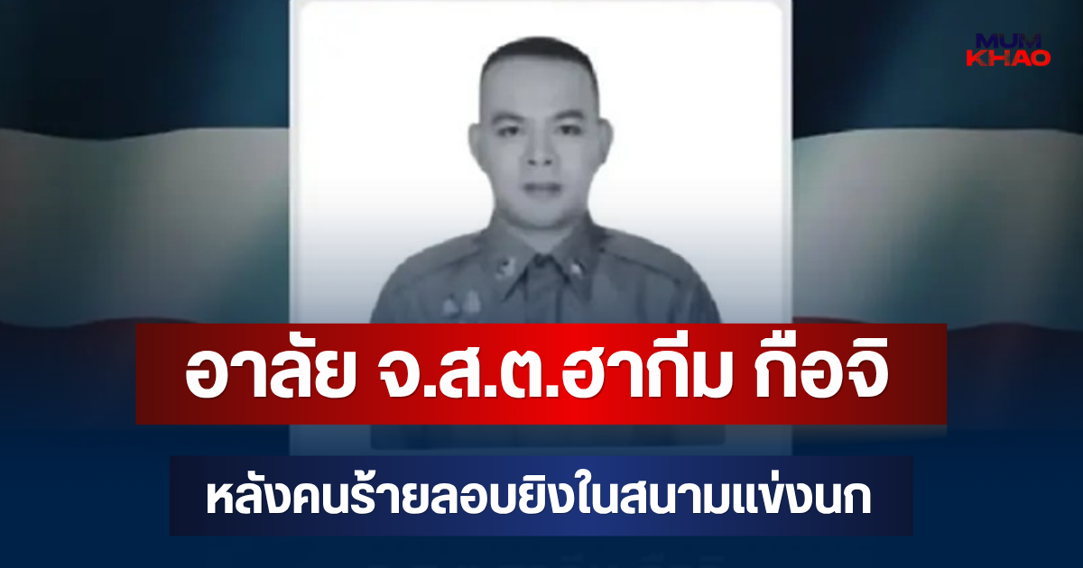 อาลัย จ.ส.ต.ฮากีม กือจิ เสียชีวิตแล้ว หลังคนร้ายลอบยิงในสนามแข่งนก