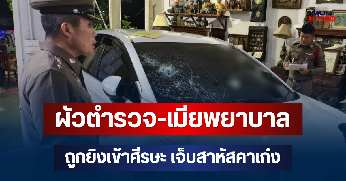 เสียงปืนสนั่นรถ! ผัวตำรวจ-เมียพยาบาล ถูกยิงเข้าศีรษะ เจ็บสาหัสคาเก๋ง
