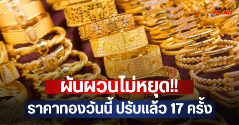 ผันผวนไม่หยุด!! ราคาทองวันนี้ ปรับแล้ว 17 ครั้ง