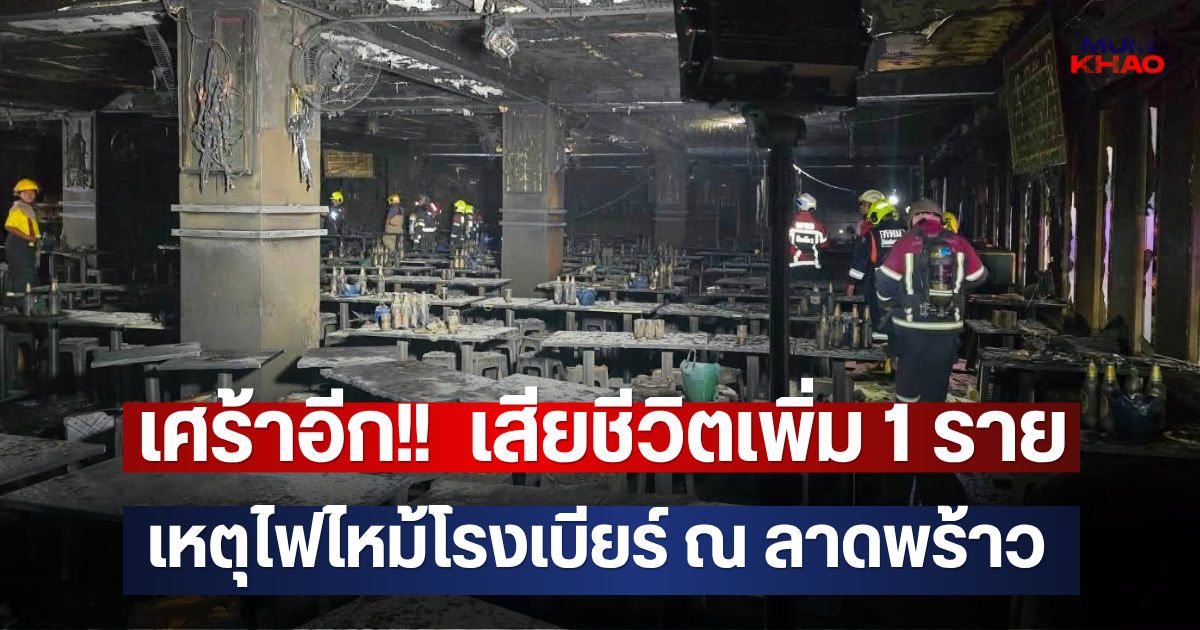 เศร้าอีก!!  เสียชีวิตเพิ่ม 1 ราย เหตุไฟไหม้โรงเบียร์ ณ ลาดพร้าว