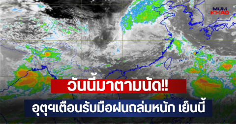 วันนี้มาตามนัด!! อุตุฯเตือนรับมือฝนถล่มหนัก เย็นนี้