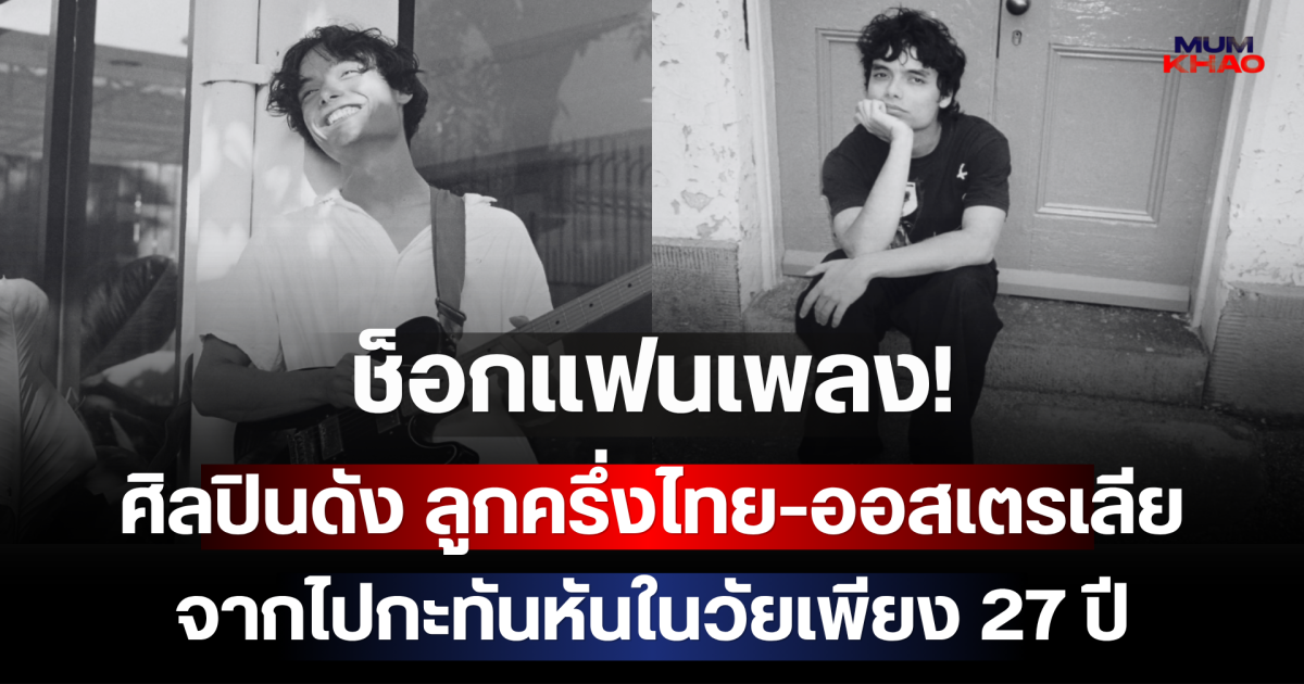 ช็อกแฟนเพลง! ศิลปินดัง ลูกครึ่งไทย-ออสเตรเลีย จากไปกะทันหันในวัยเพียง 27 ปี