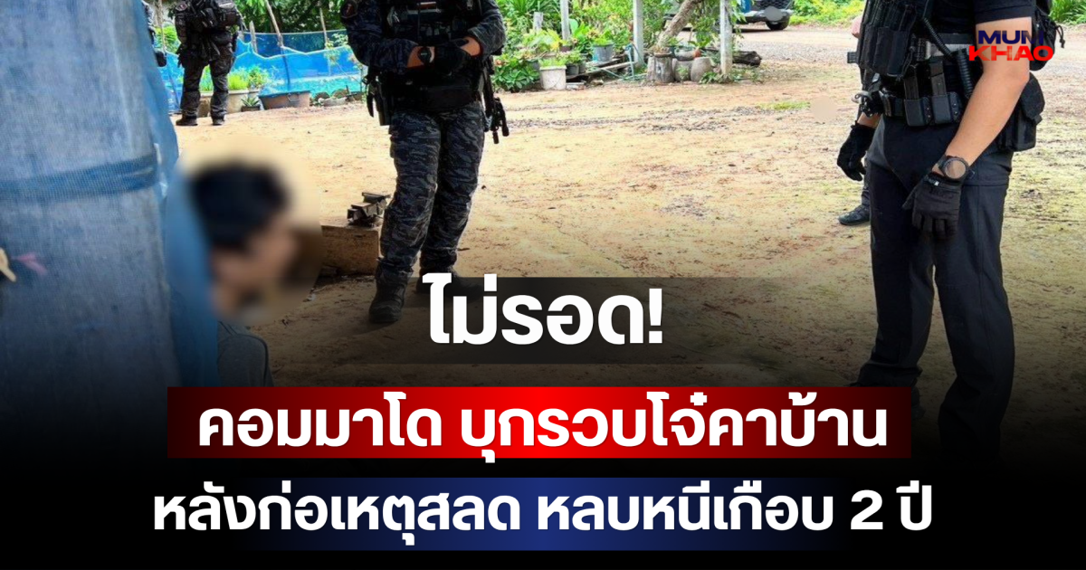 ไม่รอด! คอมมาโด บุกรวบโจ๋คาบ้าน หลังก่อเหตุสลด หลบหนีเกือบ 2 ปี
