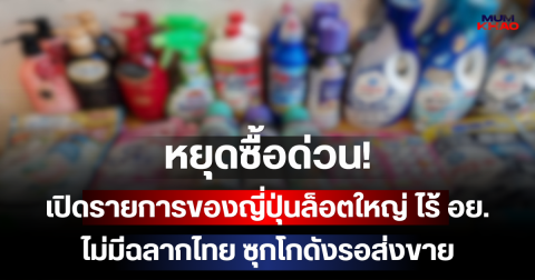 หยุดซื้อด่วน! เปิดรายการของญี่ปุ่นล็อตใหญ่ ไร้ อย.-ไม่มีฉลากไทย ซุกโกดังรอส่งขาย