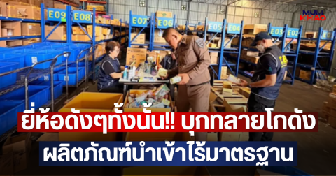 ยี่ห้อดังๆทั้งนั้น!! บุกทลายโกดัง ผลิตภัณฑ์นำเข้าไร้มาตรฐาน