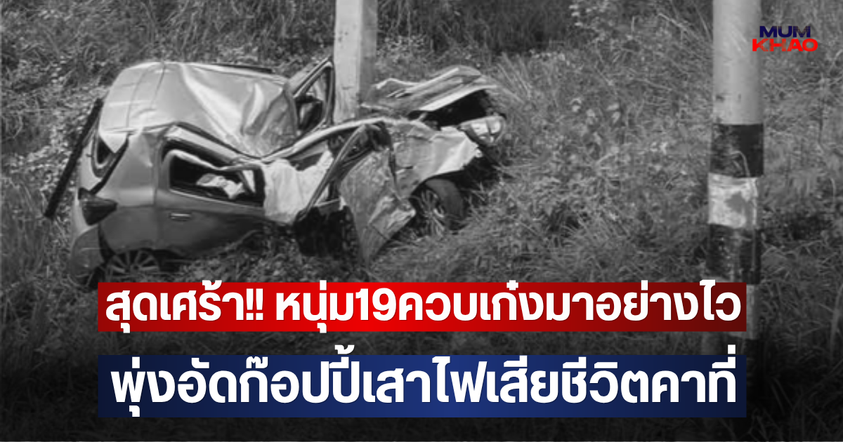 สุดเศร้า!! หนุ่ม19ควบเก๋งมาอย่างไว พุ่งอัดก๊อปปี้เสาไฟเสียชีวิตคาที่