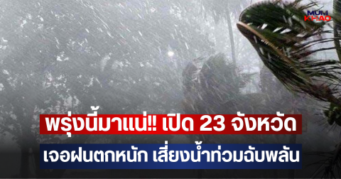 พรุ่งนี้มาแน่!! เปิด 23 จังหวัด เจอฝนตกหนัก เสี่ยงน้ำท่วมฉับพลัน