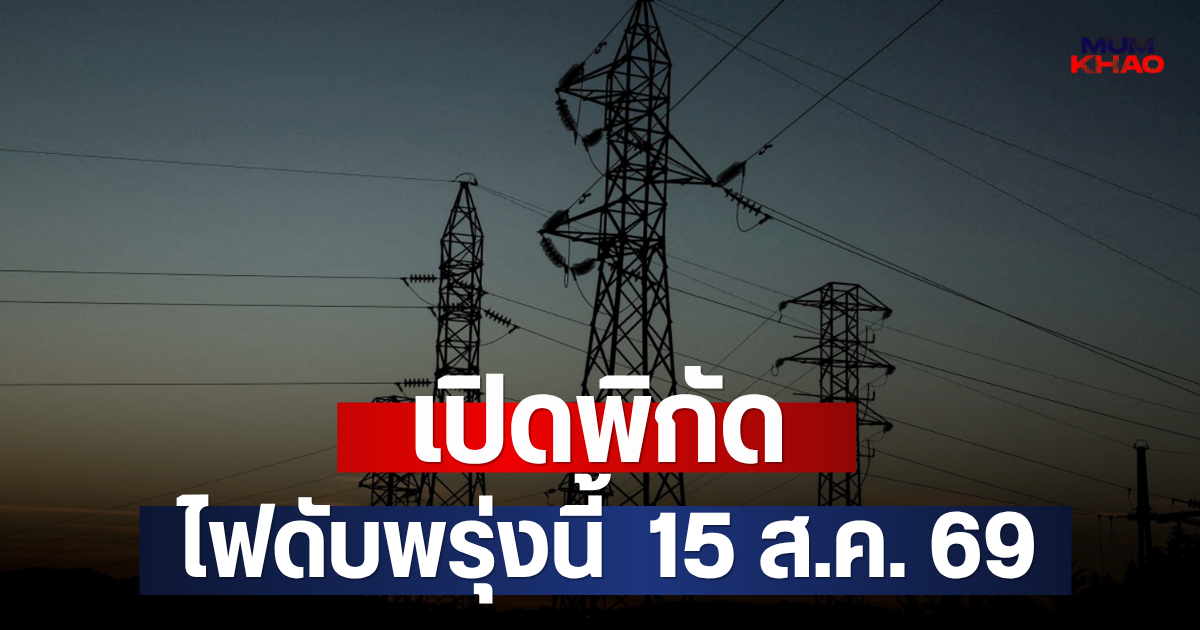 เปิดพิกัด ไฟดับพรุ่งนี้  15 ส.ค. 69