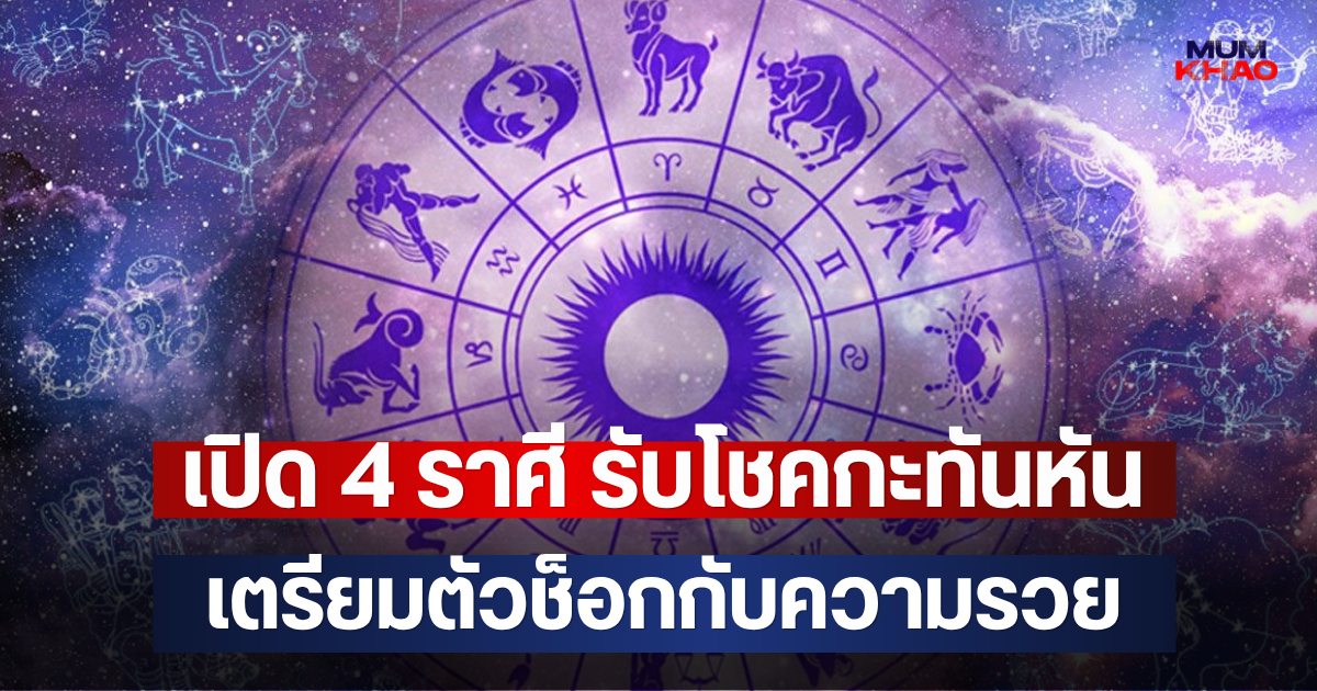 เปิด 4 ราศี รับโชคกะทันหัน เตรียมตัวช็อกกับความรวย
