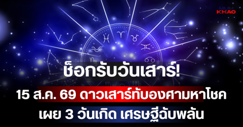ช็อกรับวันเสาร์! 15 ส.ค. 69 ดาวเสาร์ทับองศามหาโชค เผย 3 วันเกิด เศรษฐีฉับพลัน เงินทะลักเข้าบัญชีรับวันหยุด!