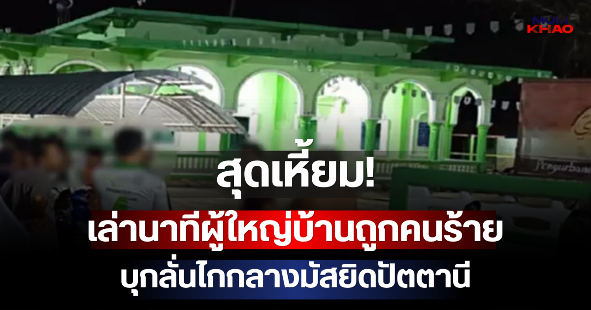 สุดเหี้ยม! เล่านาทีผู้ใหญ่บ้านถูกคนร้ายบุกลั่นไกกลางมัสยิดปัตตานี