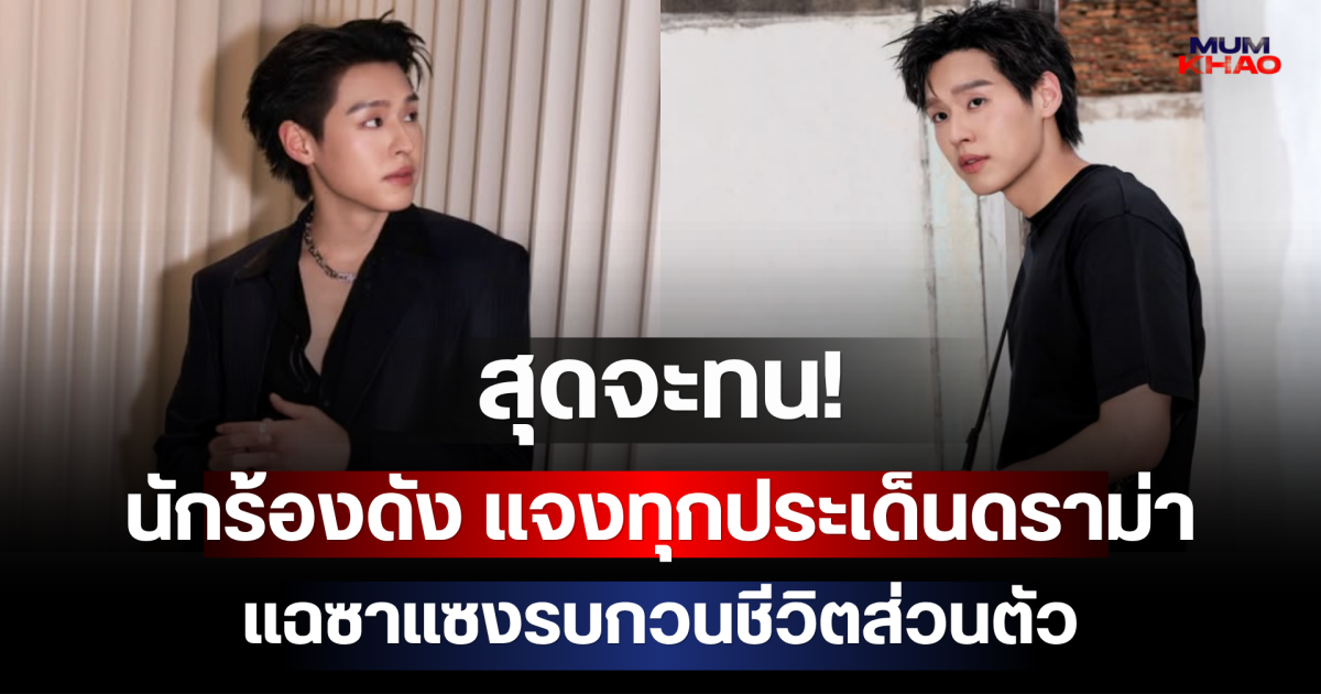 สุดจะทน! นักร้องดัง แจงทุกประเด็นดราม่า แฉซาแซงรบกวนชีวิตส่วนตัว