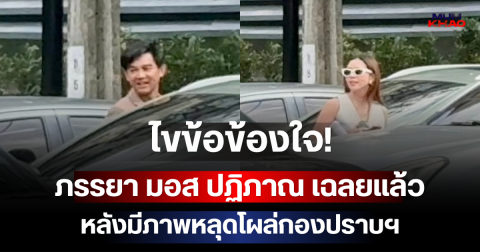 ไขข้อข้องใจ! ภรรยา มอส ปฏิภาณ เฉลยแล้ว หลังมีภาพหลุดโผล่กองปราบฯ