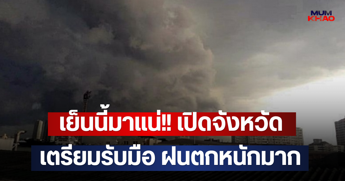 เย็นนี้มาแน่!! เปิดจังหวัด เตรียมรับมือ ฝนตกหนักมาก