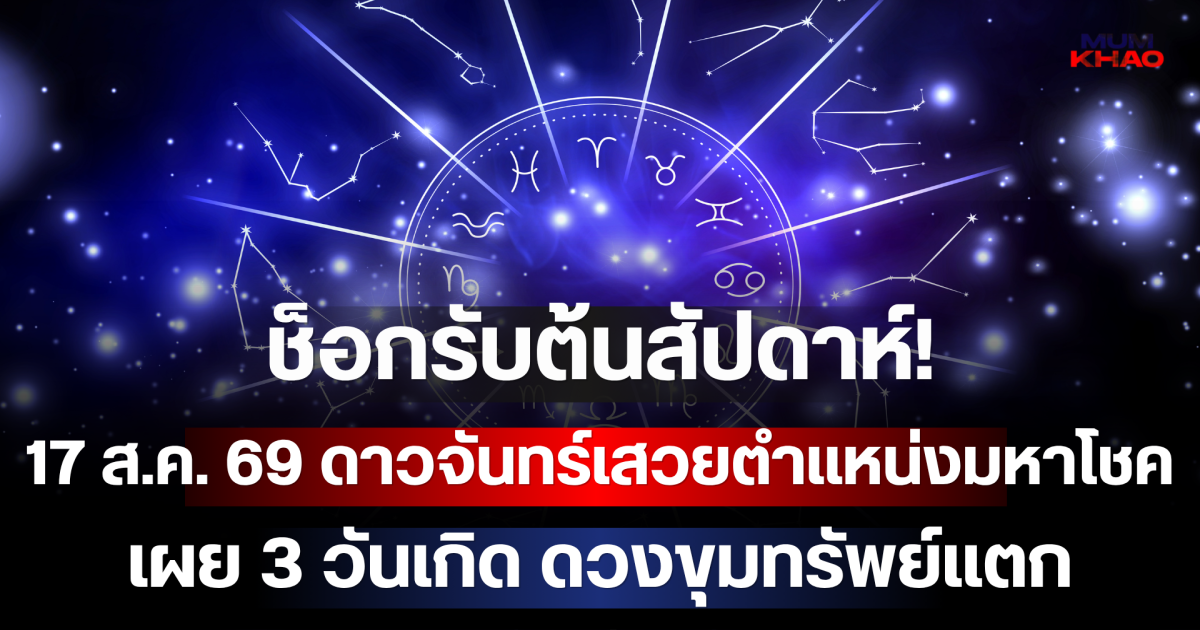 ช็อกรับต้นสัปดาห์! 17 ส.ค. 69 ดาวจันทร์เสวยตำแหน่งมหาโชค เผย 3 วันเกิด ดวงขุมทรัพย์แตก เงินก้อนโตทะลักเข้าบัญชีฉับพลัน!