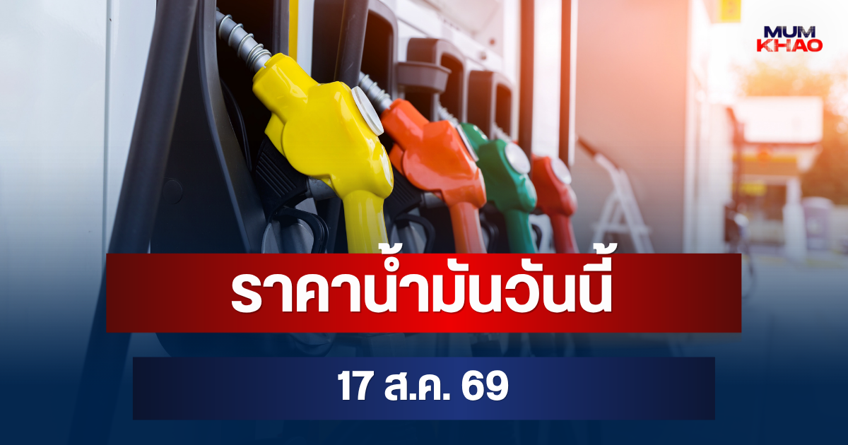 ราคาน้ำมันวันนี้ 17 ส.ค. 69 เช็กดีเซล-แก๊สโซฮอล์