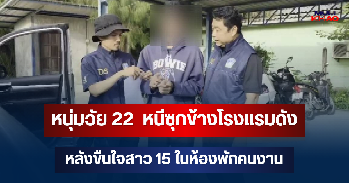 ไม่รอดจับแล้ว! หนุ่มวัย 22  หนีซุกข้างโรงแรมดัง หลังขืนใจสาว 15 ในห้องพักคนงาน