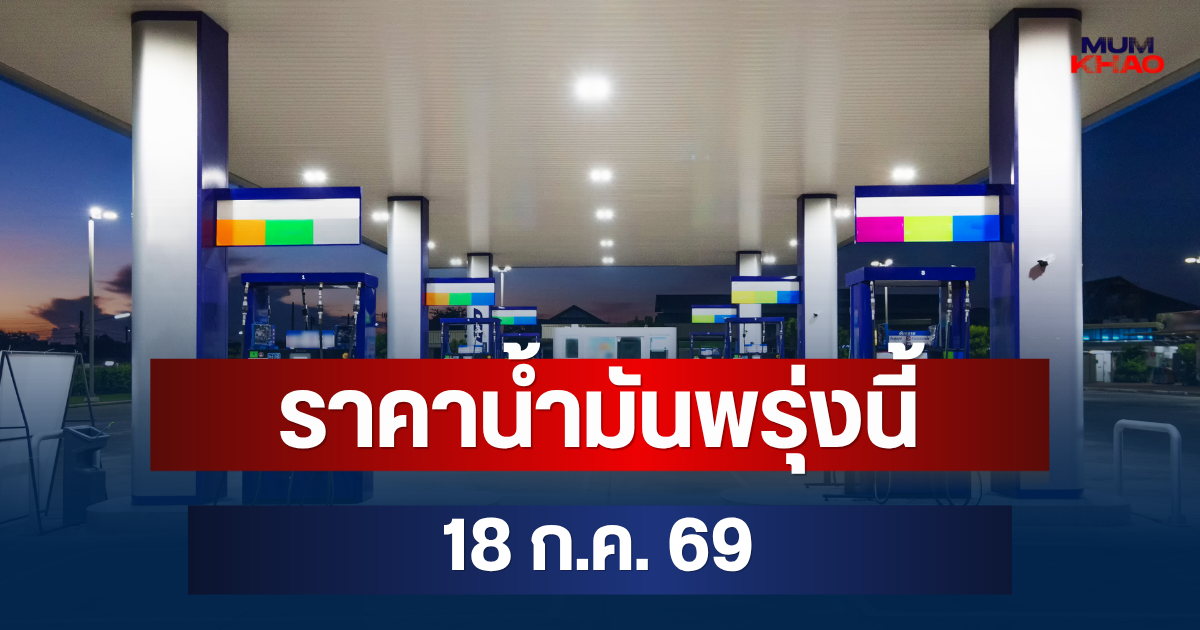 ประกาศแจ้ง! ราคาน้ำมันพรุ่งนี้ 18 ก.ค. 69