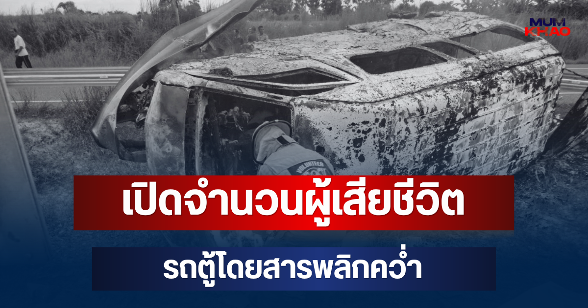 สะเทือนใจ! เปิดจำนวนผู้เสียชีวิต รถตู้โดยสารพลิกคว่ำ ไฟไหม้วอดทั้งคัน