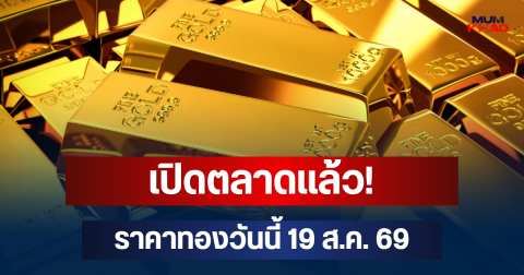 เปิดตลาดแล้ว! ราคาทองวันนี้ 19 ส.ค. 69