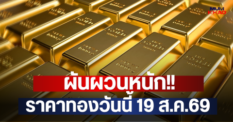 ผันผวนหนัก!! ราคาทองวันนี้ 19 ส.ค.69