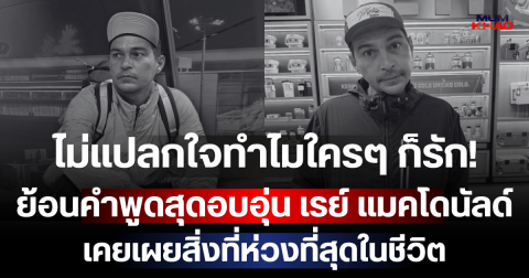 ไม่แปลกใจทำไมใครๆ ก็รัก! ย้อนคำพูดสุดอบอุ่น เรย์ แมคโดนัลด์ เคยเผยสิ่งที่ห่วงที่สุดในชีวิต