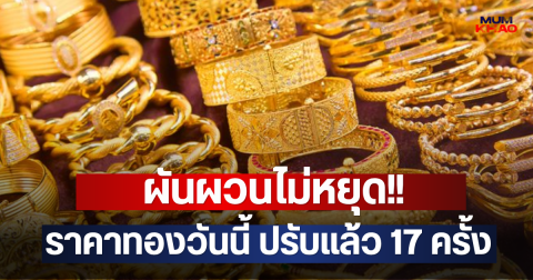 ผันผวนไม่หยุด!! ราคาทองวันนี้ ปรับแล้ว 17 ครั้ง