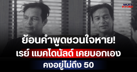 ย้อนคำพูดชวนใจหาย! เรย์ แมคโดนัลด์ เคยบอกเอง คงอยู่ไม่ถึง 50