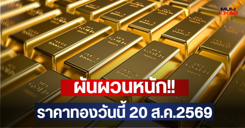 ผันผวนหนัก!! ราคาทองวันนี้ 20 ส.ค.2569