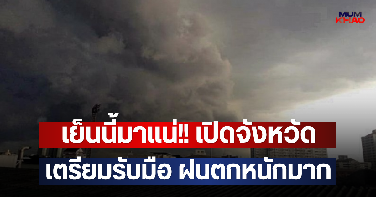 เย็นนี้มาแน่!! เปิดจังหวัด เตรียมรับมือ ฝนตกหนักมาก