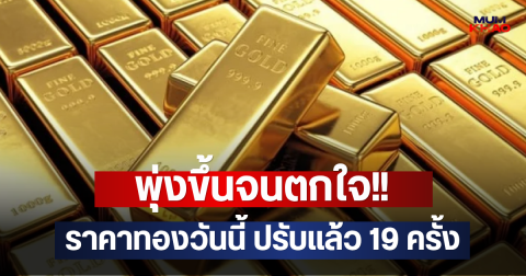 พุ่งขึ้นจนตกใจ!! ราคาทองวันนี้ ปรับแล้ว 19 ครั้ง