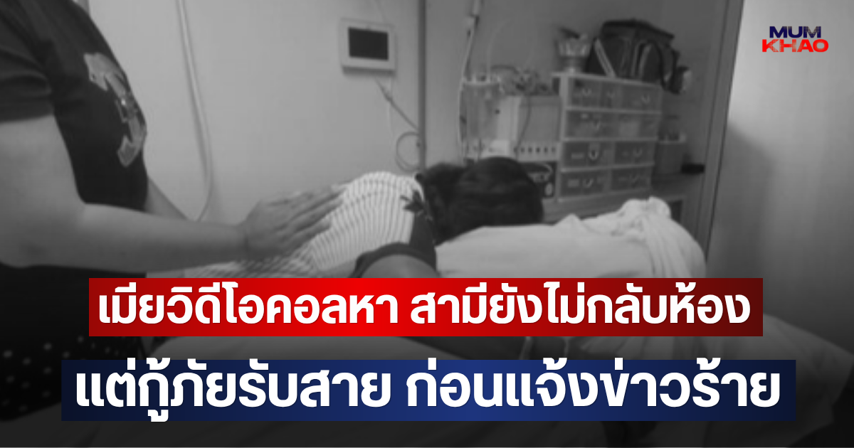 เมียวิดีโอคอลหา สามียังไม่กลับห้อง แต่กู้ภัยรับสาย ก่อนแจ้งข่าวร้าย
