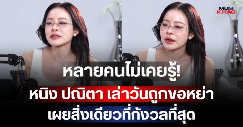 หลายคนไม่เคยรู้! หนิง ปณิตา เล่าวันถูกขอหย่า เผยสิ่งเดียวที่กังวลที่สุด