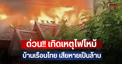 ด่วน!! เกิดเหตุไฟไหม้บ้านเรือนไทย เสียหายเป็นล้าน