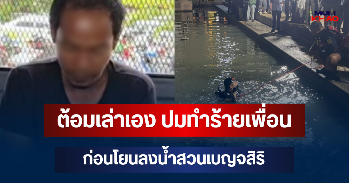 รู้แล้วชนวนเหตุ! ต้อม เล่าเอง ปมทำร้ายเพื่อนก่อนโยนลงน้ำสวนเบญจสิริ เสียชีวิต