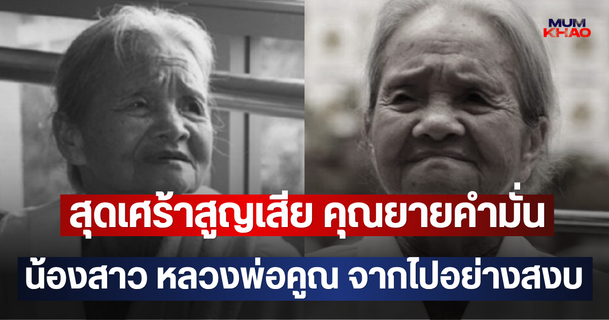 สุดเศร้าสูญเสีย คุณยายคำมั่น น้องสาว หลวงพ่อคูณ จากไปอย่างสงบ