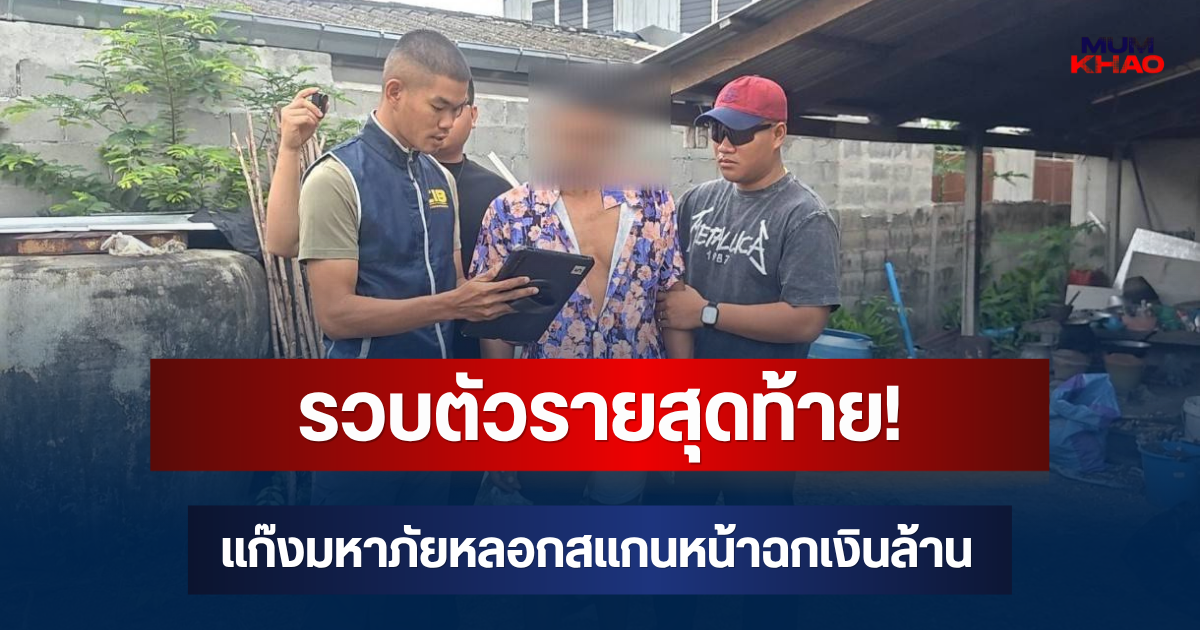 รวบตัวรายสุดท้าย! แก๊งมหาภัยปลอมเป็นการไฟฟ้า หลอกสแกนหน้าฉกเงินล้าน นำไปฟอกกว้านซื้อทอง