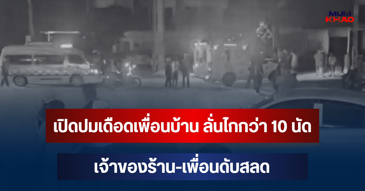 น่ากลัวมาก! เปิดปมเดือดเพื่อนบ้าน ลั่นไกกว่า 10 นัด เจ้าของร้าน-เพื่อนดับสลด