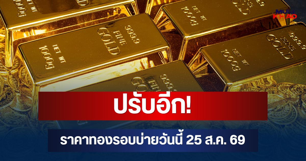 ปรับอีก! ราคาทองรอบบ่ายวันนี้ 25 ส.ค. 69