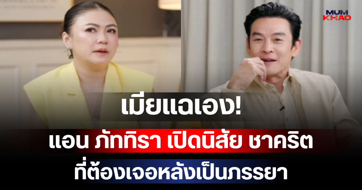 เมียแฉเอง! แอน ภัททิรา เปิดนิสัย ชาคริต ที่ต้องเจอหลังเป็นภรรยา