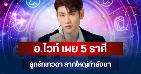ถึงคิวรวยแล้ว! อ.ไวท์ เผย 5 ราศี ลูกรักเทวดา ลาภใหญ่กำลังมา เตรียมรับโชค