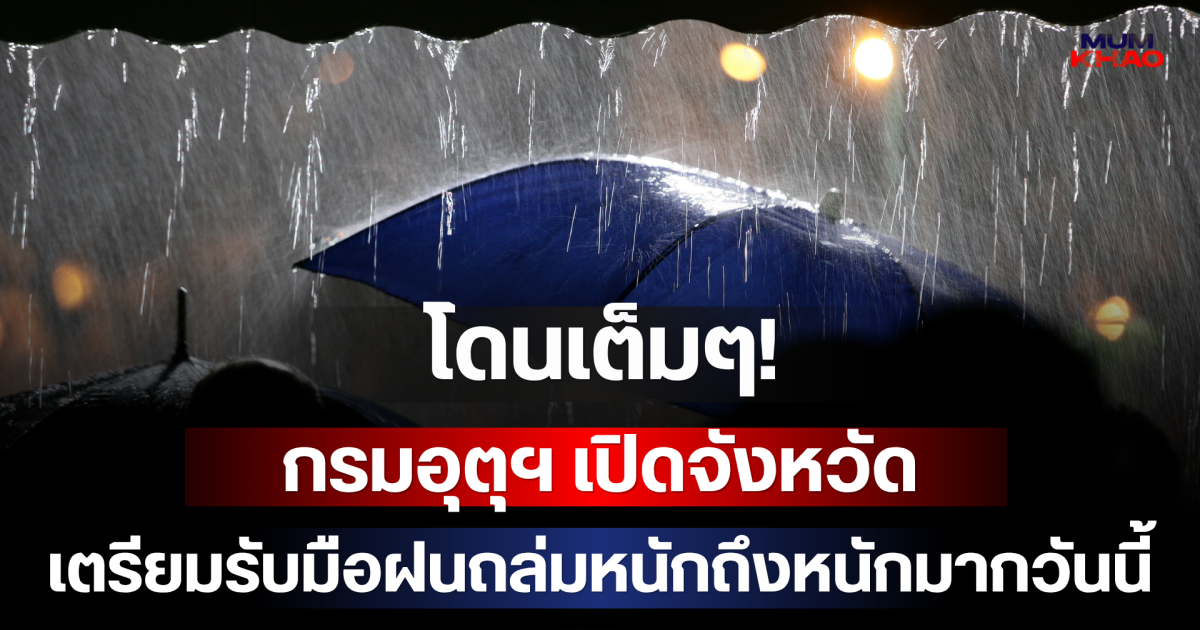 โดนเต็มๆ! กรมอุตุฯ เปิดจังหวัดเตรียมรับมือฝนถล่มหนักถึงหนักมากวันนี้