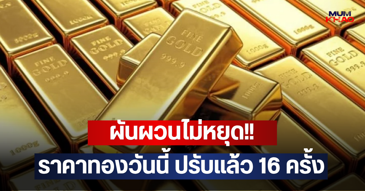 ผันผวนไม่หยุด!! ราคาทองวันนี้ ปรับแล้ว 16 ครั้ง