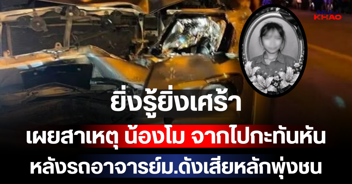 ยิ่งรู้ยิ่งเศร้า เผยสาเหตุ น้องโม จากไปกะทันหัน หลังรถอาจารย์มหาวิทยาลัยดังเสียหลักพุ่งชน