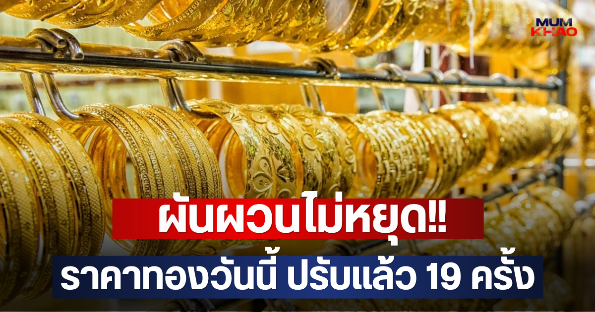ผันผวนไม่หยุด!! ราคาทองวันนี้ ปรับแล้ว 19 ครั้ง
